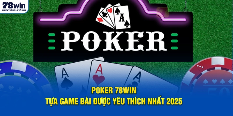 Poker 78Win - Siêu Phẩm Cá Cược Hấp Dẫn Nhất Năm 2025